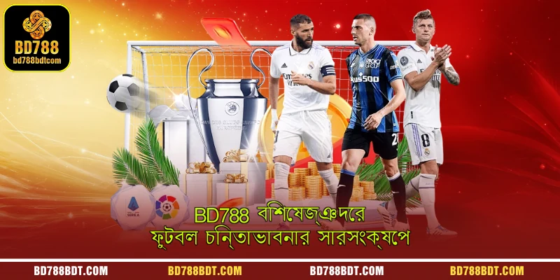 BD788 বিশেষজ্ঞদের ফুটবল চিন্তাভাবনার সারসংক্ষেপ