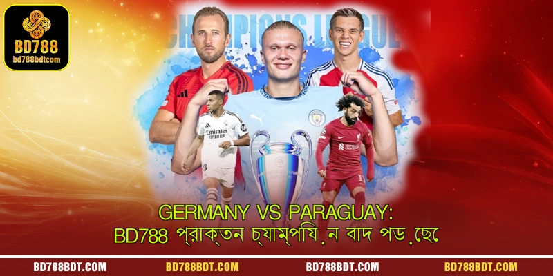Germany vs Paraguay: BD788 প্রাক্তন চ্যাম্পিয়ন বাদ পড়েছে
