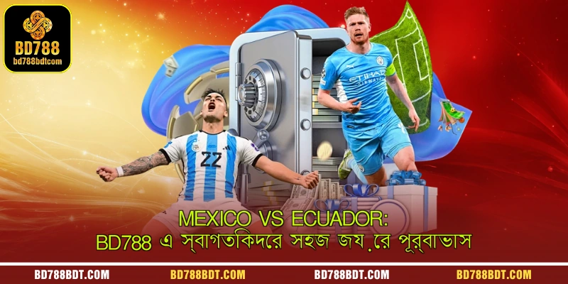 Mexico vs Ecuador: BD788 এ স্বাগতিকদের সহজ জয়ের পূর্বাভাস