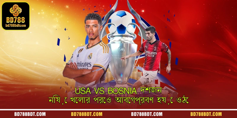 USA vs Bosnia দশজন নিয়ে খেলার পরেও আবেগপ্রবণ হয়ে ওঠে